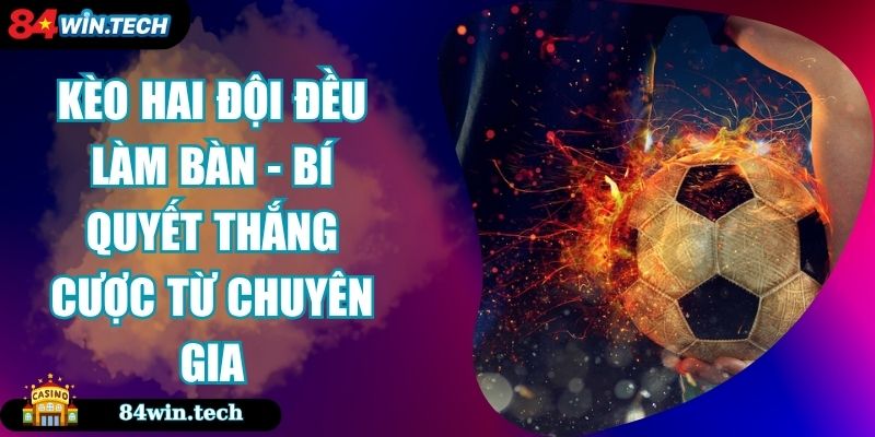 Kèo Hai Đội Đều Làm Bàn - Bí Quyết Thắng Cược Từ Chuyên Gia