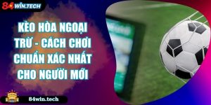 Kèo Hòa Ngoại Trừ - Cách Chơi Chuẩn Xác Nhất Cho Người Mới