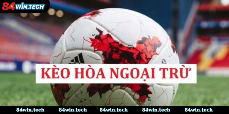 Kèo hòa ngoại trừ là gì?