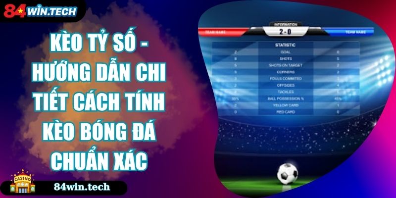 KÈO TỶ SỐ - HƯỚNG DẪN CHI TIẾT CÁCH TÍNH KÈO BÓNG ĐÁ CHUẨN XÁC