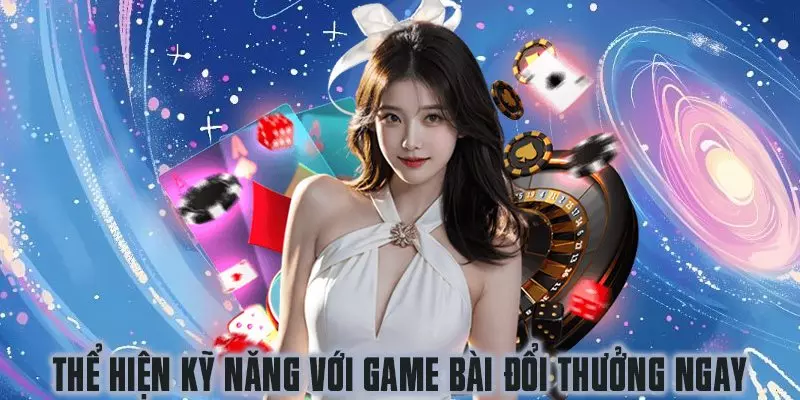 Thể hiện kỹ năng với game bài đổi thưởng