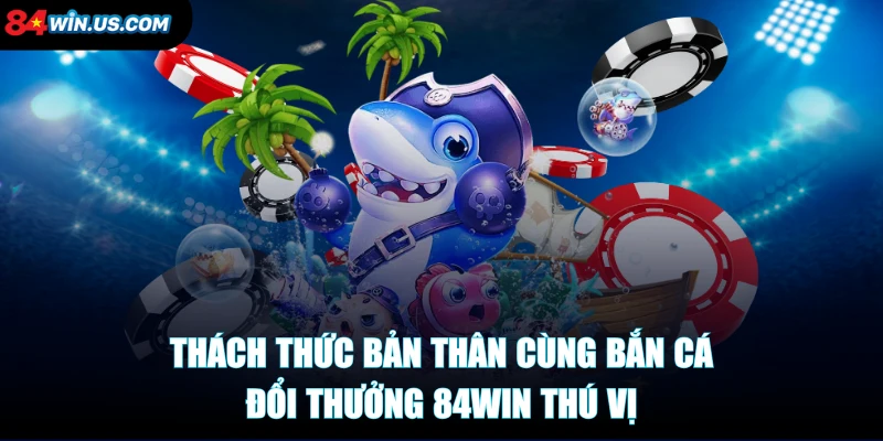 Thách thức bản thân cùng bắn cá đổi thưởng 1XBET thú vị 