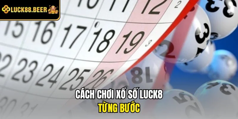 Cách chơi xổ số LUCK8 từng bước