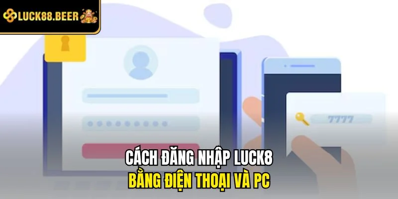Cách đăng nhập LUCK8 bằng điện thoại và PC