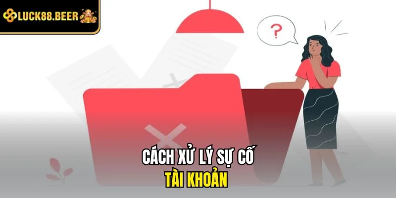 Cách xử lý sự cố tài khoản 