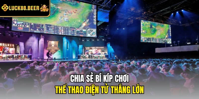 Chia sẻ bí kíp chơi thể thao điện tử thắng lớn