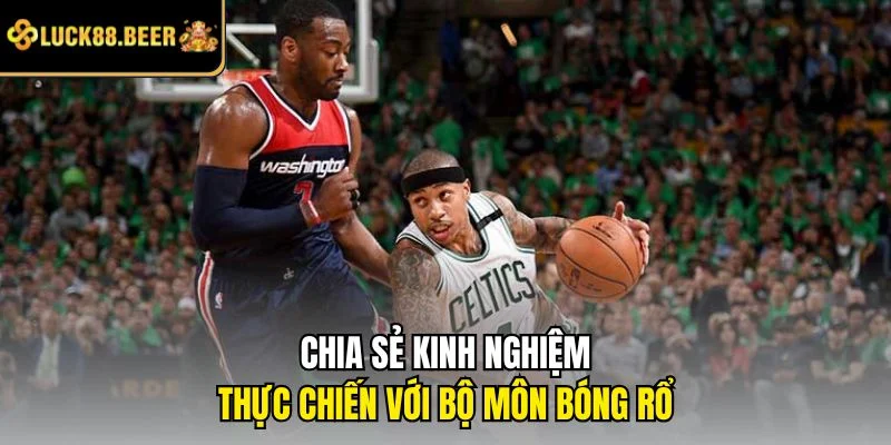 Chia sẻ kinh nghiệm thực chiến với bộ môn bóng rổ