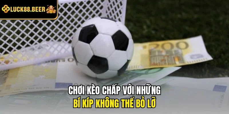 Chơi kèo chấp với những bí kíp không thể bỏ lỡ