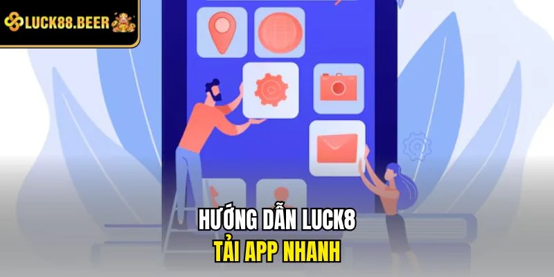 Hướng dẫn LUCK8 tải app nhanh
