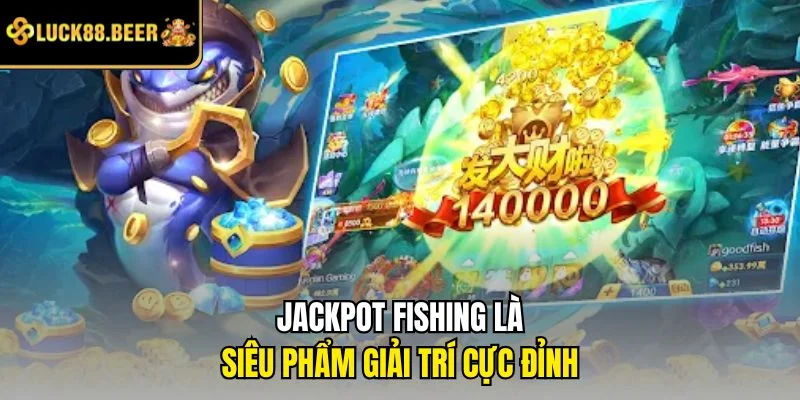 Jackpot Fishing là siêu phẩm giải trí cực đỉnh
