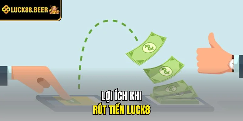 Lợi ích khi rút tiền LUCK8