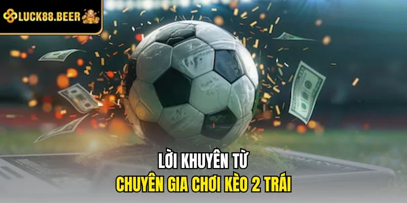 Lời khuyên từ chuyên gia chơi kèo 2 trái