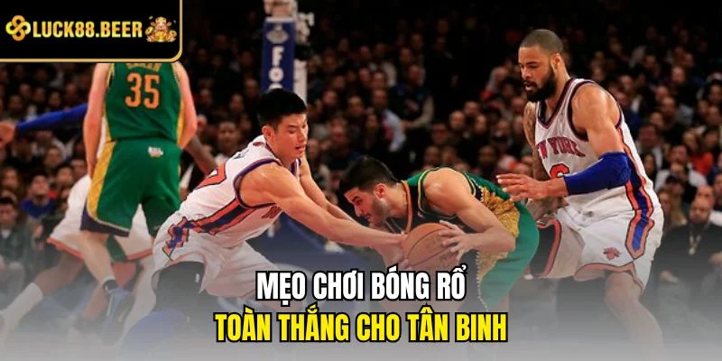 Mẹo chơi bóng rổ toàn thắng cho tân binh