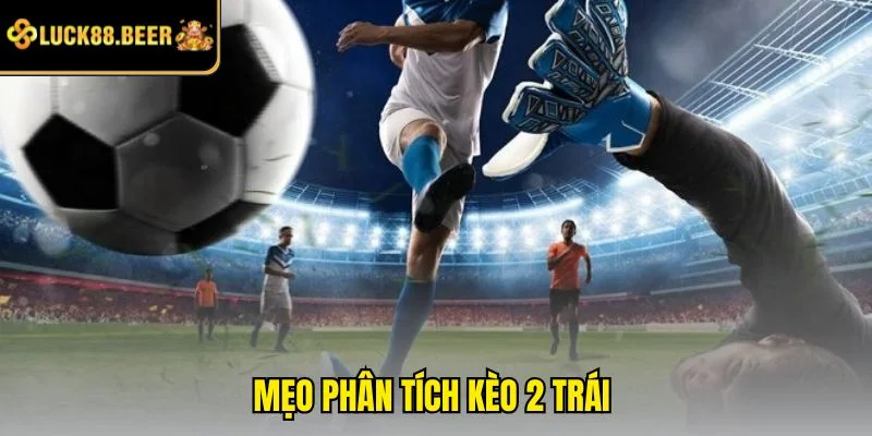 Mẹo phân tích kèo 2 trái 