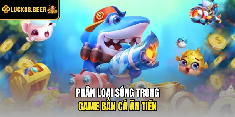 Phân loại súng trong game bắn cá ăn tiền
