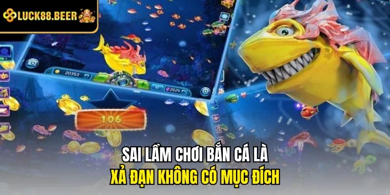 Sai lầm chơi bắn cá là xả đạn không có mục đích