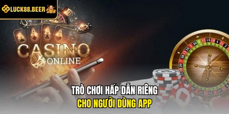 Trò chơi hấp dẫn riêng cho người dùng app
