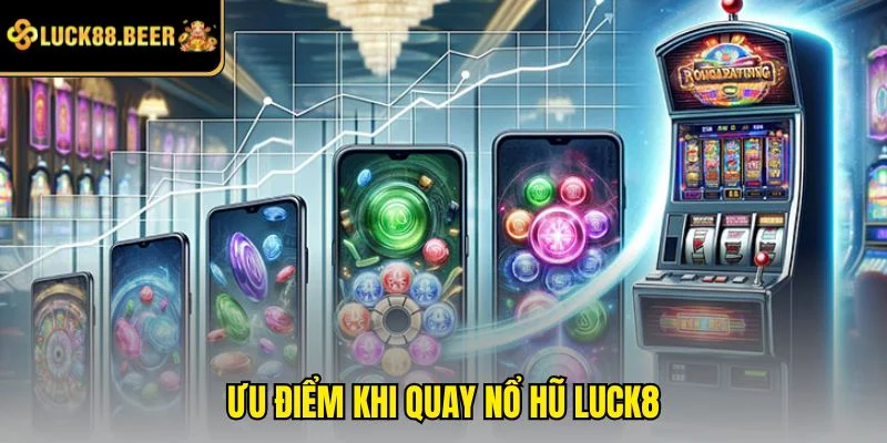 Ưu điểm khi quay nổ hũ LUCK8